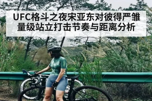 UFC格斗之夜宋亚东对彼得严雏量级站立打击节奏与距离分析